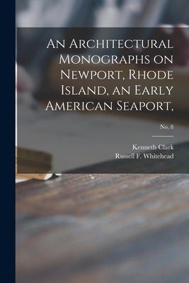 An Architectural Monographs on Newport Rhode Island an Early American Seaport; No. 8