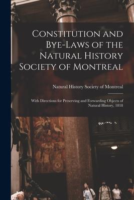 Constitution and Bye-laws of the Natural History Society of Montreal [microform]: With Directions for Preserving and Forwarding Objects of Natural His