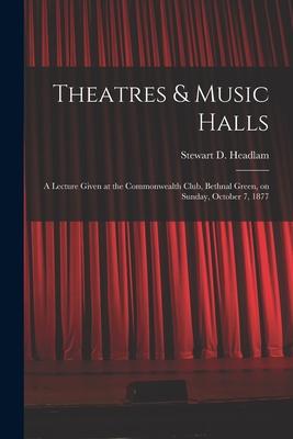 Theatres & Music Halls: a Lecture Given at the Commonwealth Club Bethnal Green on Sunday October 7 1877