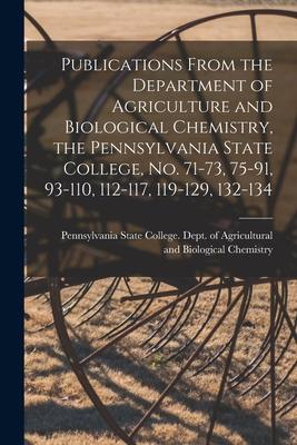 Publications From the Department of Agriculture and Biological Chemistry the Pennsylvania State College No. 71-73 75-91 93-110 112-117 119-129