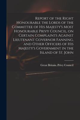 Report of the Right Honourable the Lords of the Committee of His Majesty‘s Most Honourable Privy Council on Certain Complaints Against Lieutenant Gov