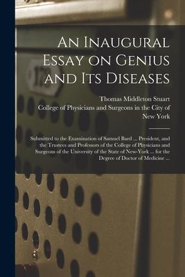 An Inaugural Essay on Genius and Its Diseases: Submitted to the Examination of Samuel Bard ... President and the Trustees and Professors of the Colle