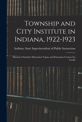 Township and City Institute in Indiana 1922-1923: Manual of Institute Discussion Topics and Extension Courses for Credit