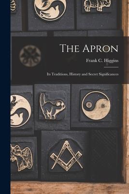 The Apron: Its Traditions History and Secret Significances