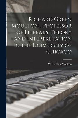 Richard Green Moulton... Professor of Literary Theory and Interpretation in the University of Chicago
