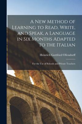 A New Method of Learning to Read Write and Speak a Language in Six Months Adapted to the Italian: for the Use of Schools and Private Teachers