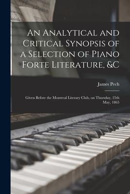 An Analytical and Critical Synopsis of a Selection of Piano Forte Literature &c [microform]: Given Before the Montreal Literary Club on Thursday 25