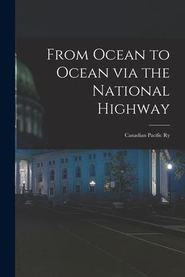 From Ocean to Ocean via the National Highway [microform]: Canadian Pacific Ry