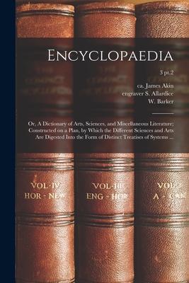 Encyclopaedia: or A Dictionary of Arts Sciences and Miscellaneous Literature; Constructed on a Plan by Which the Different Scienc
