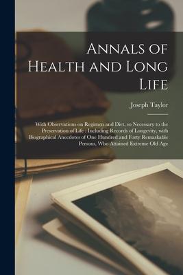 Annals of Health and Long Life: With Observations on Regimen and Diet so Necessary to the Preservation of Life: Including Records of Longevity With