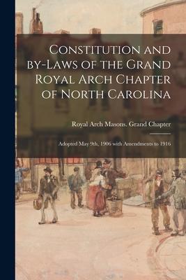 Constitution and By-laws of the Grand Royal Arch Chapter of North Carolina: Adopted May 9th 1906 With Amendments to 1916