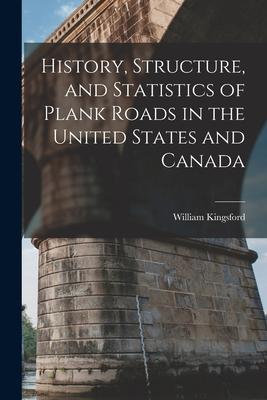 History Structure and Statistics of Plank Roads in the United States and Canada [microform]