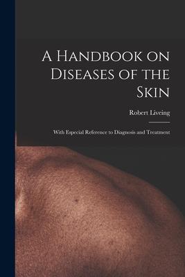A Handbook on Diseases of the Skin [electronic Resource]: With Especial Reference to Diagnosis and Treatment