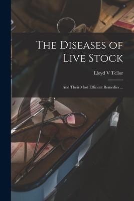 The Diseases of Live Stock [microform]: and Their Most Efficient Remedies ...