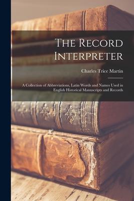 The Record Interpreter: a Collection of Abbreviations Latin Words and Names Used in English Historical Manuscripts and Records