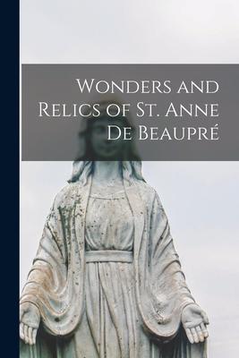Wonders and Relics of St. Anne De Beaupré [microform]