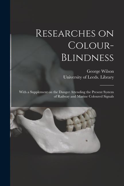 Researches on Colour-blindness: With a Supplement on the Danger Attending the Present System of Railway and Marine Coloured Signals