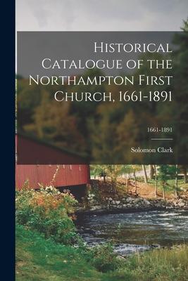 Historical Catalogue of the Northampton First Church 1661-1891; 1661-1891