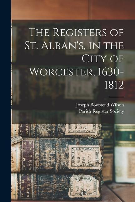 The Registers of St. Alban‘s in the City of Worcester 1630-1812