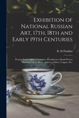 Exhibition of National Russian Art 17th 18th and Early 19th Centuries: Peasant Embroideries Costumes Headdresses Hand-woven Materials Laces Iko