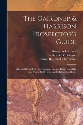 The Gairdner & Harrison Prospector‘s Guide: Map and Pamphlet to the Omenica Cassier Liard Klondyke and Yukon Gold Fields via the Edmonton Route