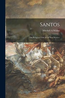 Santos; the Religious Folk Art of New Mexico