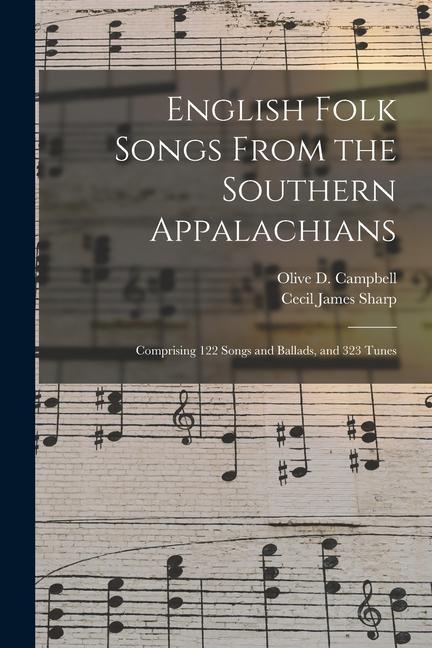 English Folk Songs From the Southern Appalachians: Comprising 122 Songs and Ballads and 323 Tunes