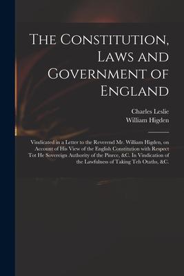 The Constitution Laws and Government of England: Vindicated in a Letter to the Reverend Mr. William Higden on Account of His View of the English Con