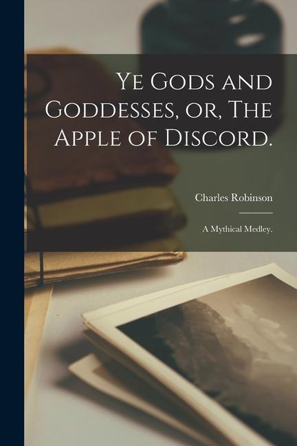 Ye Gods and Goddesses or The Apple of Discord.: A Mythical Medley.