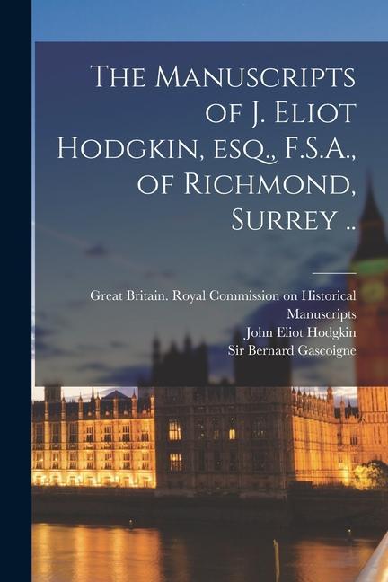 The Manuscripts of J. Eliot Hodgkin Esq. F.S.A. of Richmond Surrey ..