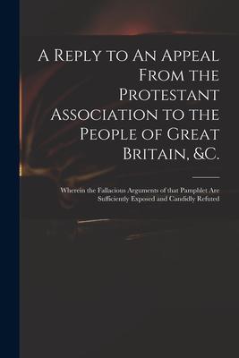 A Reply to An Appeal From the Protestant Association to the People of Great Britain &c.: Wherein the Fallacious Arguments of That Pamphlet Are Suffic