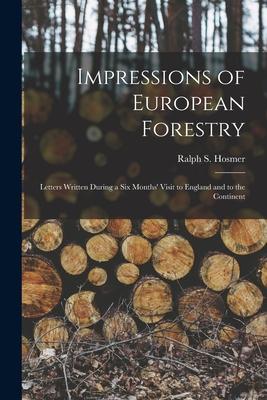 Impressions of European Forestry: Letters Written During a Six Months‘ Visit to England and to the Continent