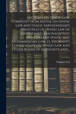 Lectures on Hindu Law. Compiled From Mayne on Hindu Law and Usage Sarvadhikari‘s Principles of Hindu Law of Inheritance Macnaghten‘s Principles of H