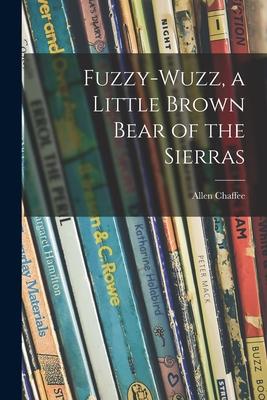 Fuzzy-wuzz a Little Brown Bear of the Sierras