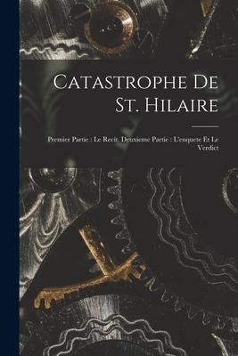 Catastrophe De St. Hilaire: Premier Partie: Le Recit. Deuxieme Partie: L‘enquete Et Le Verdict