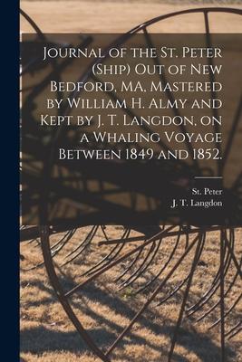 Journal of the St. Peter (Ship) out of New Bedford MA Mastered by William H. Almy and Kept by J. T. Langdon on a Whaling Voyage Between 1849 and 18