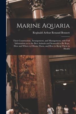 Marine Aquaria: Their Construction Arrangement and Management With Full Information as to the Best Animals and Seaweeds to Be Kept