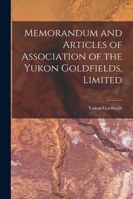 Memorandum and Articles of Association of the Yukon Goldfields Limited [microform]