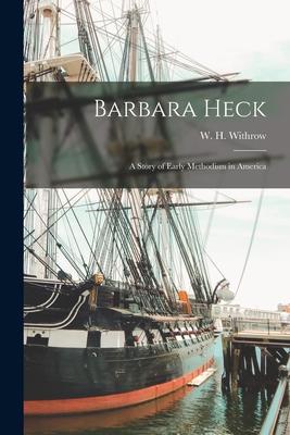 Barbara Heck [microform]: a Story of Early Methodism in America
