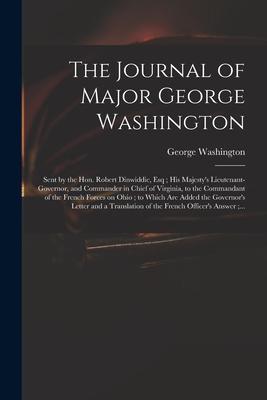 The Journal of Major George Washington: Sent by the Hon. Robert Dinwiddie Esq; His Majesty‘s Lieutenant-governor and Commander in Chief of Virginia