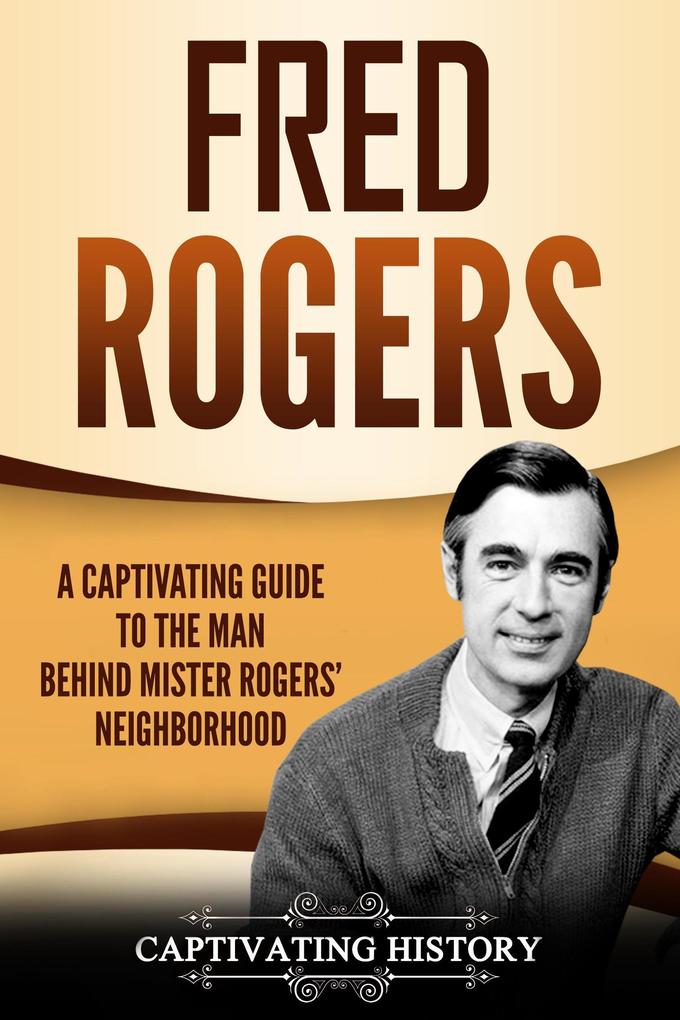 Fred Rogers: A Captivating Guide to the Man Behind Mister Rogers‘ Neighborhood