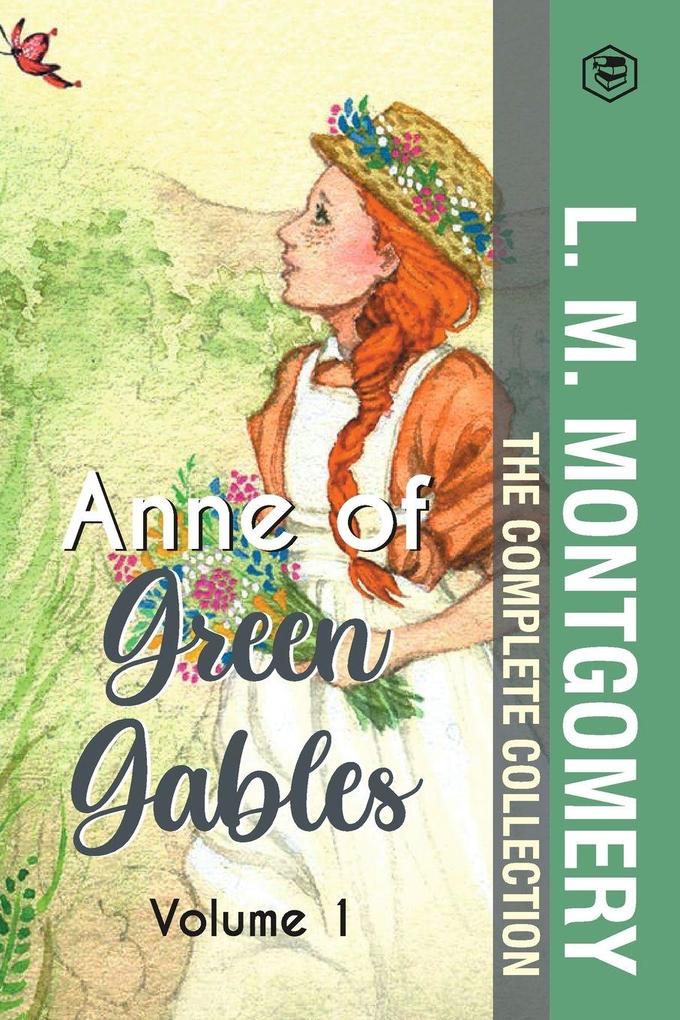 The Complete Anne of Green Gables Collection Vol 1 - by L. M. Montgomery (Anne of Green Gables Anne of Avonlea Anne of the Island & Anne of Windy Poplars)
