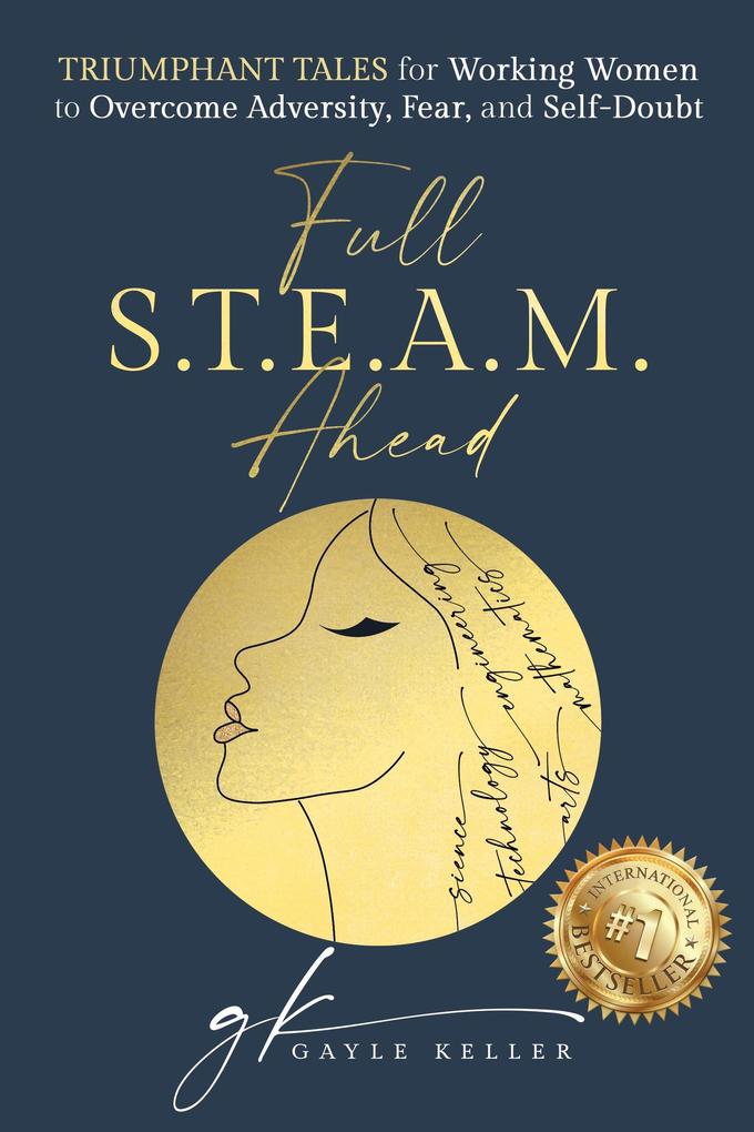 Full S.T.E.A.M. Ahead: Triumphant Tales for Working Women to Overcome Adversity Fear and Self-Doubt