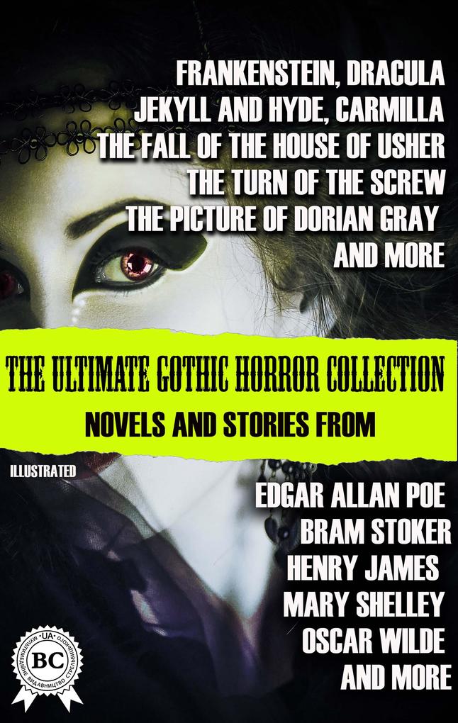 The Ultimate Gothic Horror Collection: Novels and Stories from Edgar Allan Poe; Bram Stoker Henry James Mary Shelley  Wilde; and more. Illustrated