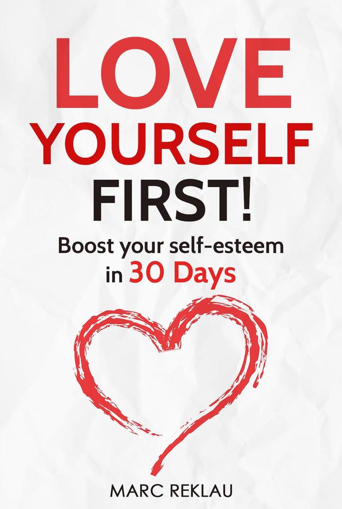 Love Yourself First! Boost Your Self-esteem in 30 Days. How to Overcome Low Self-esteem Anxiety Stress Insecurity and Self-doubt (Change your habits change your life #4)
