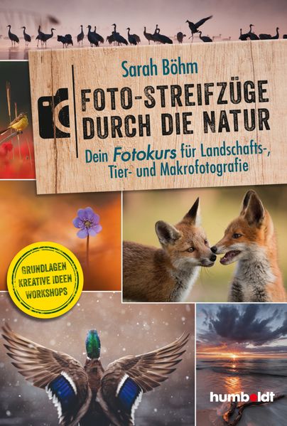 Foto-Streifzüge durch die Natur. Dein Fotokurs für Landschafts- Tier- und Makrofotografie
