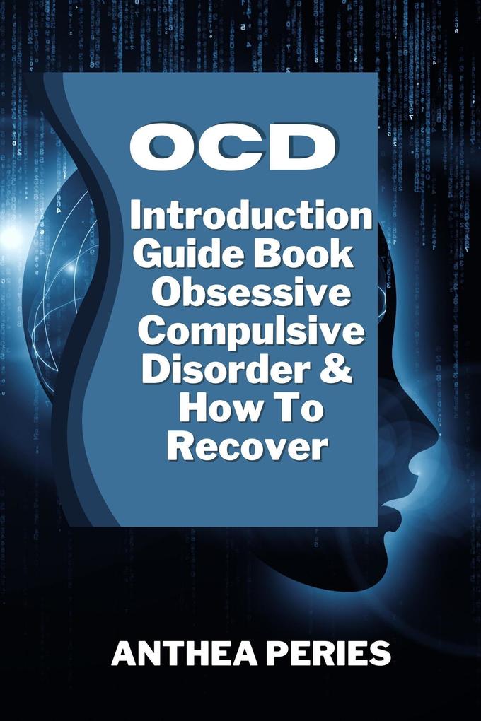 OCD: Introduction Guide Book Obsessive Compulsive Disorder And How To Recover (Self Help)