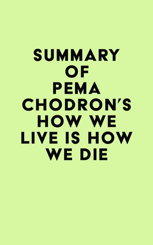 Summary of Pema Chödrön‘s How We Live Is How We Die
