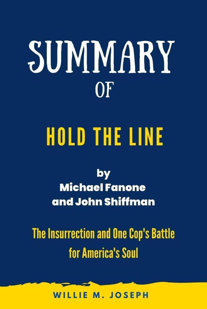 Summary of Hold the Line By Michael Fanone and John Shiffman: The Insurrection and One Cop‘s Battle for America‘s Soul