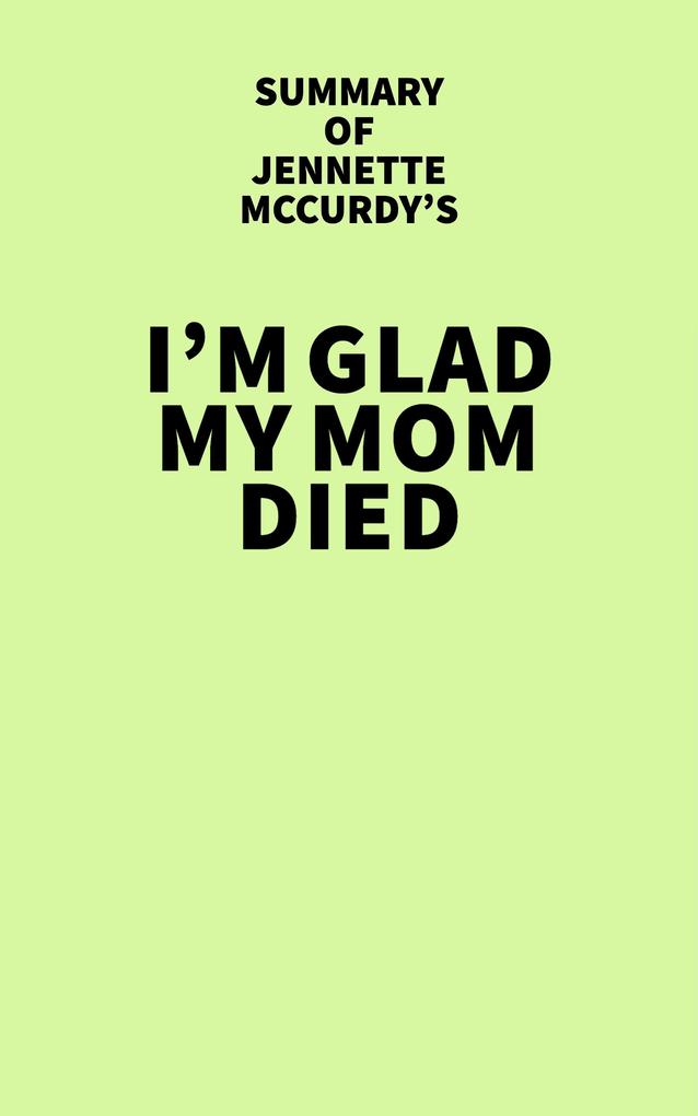 Summary of Jennette McCurdy‘s I‘m Glad My Mom Died